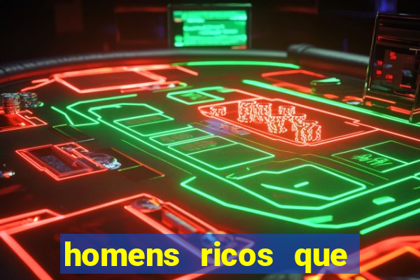 homens ricos que querem bancar